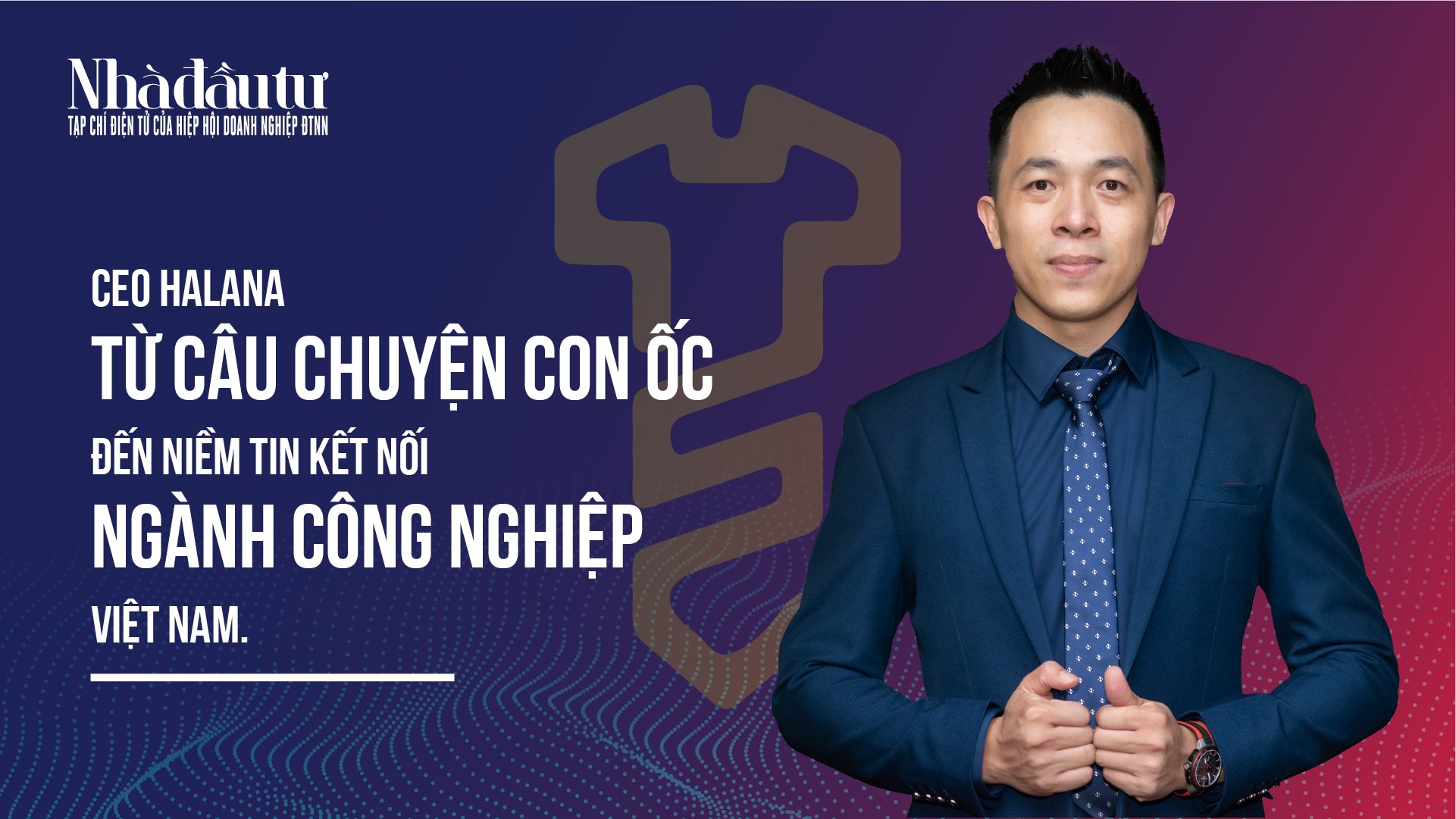 CEO Halana từ câu chuyện con ốc đến niềm tin kết nối ngành công nghiệp Việt Nam