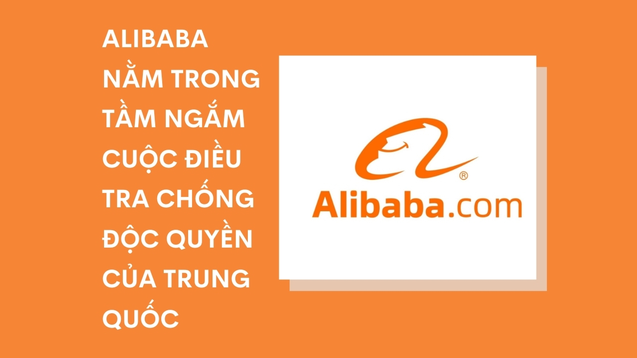 Alibaba nằm trong tầm ngắm cuộc điều tra chống độc quyền của Trung Quốc